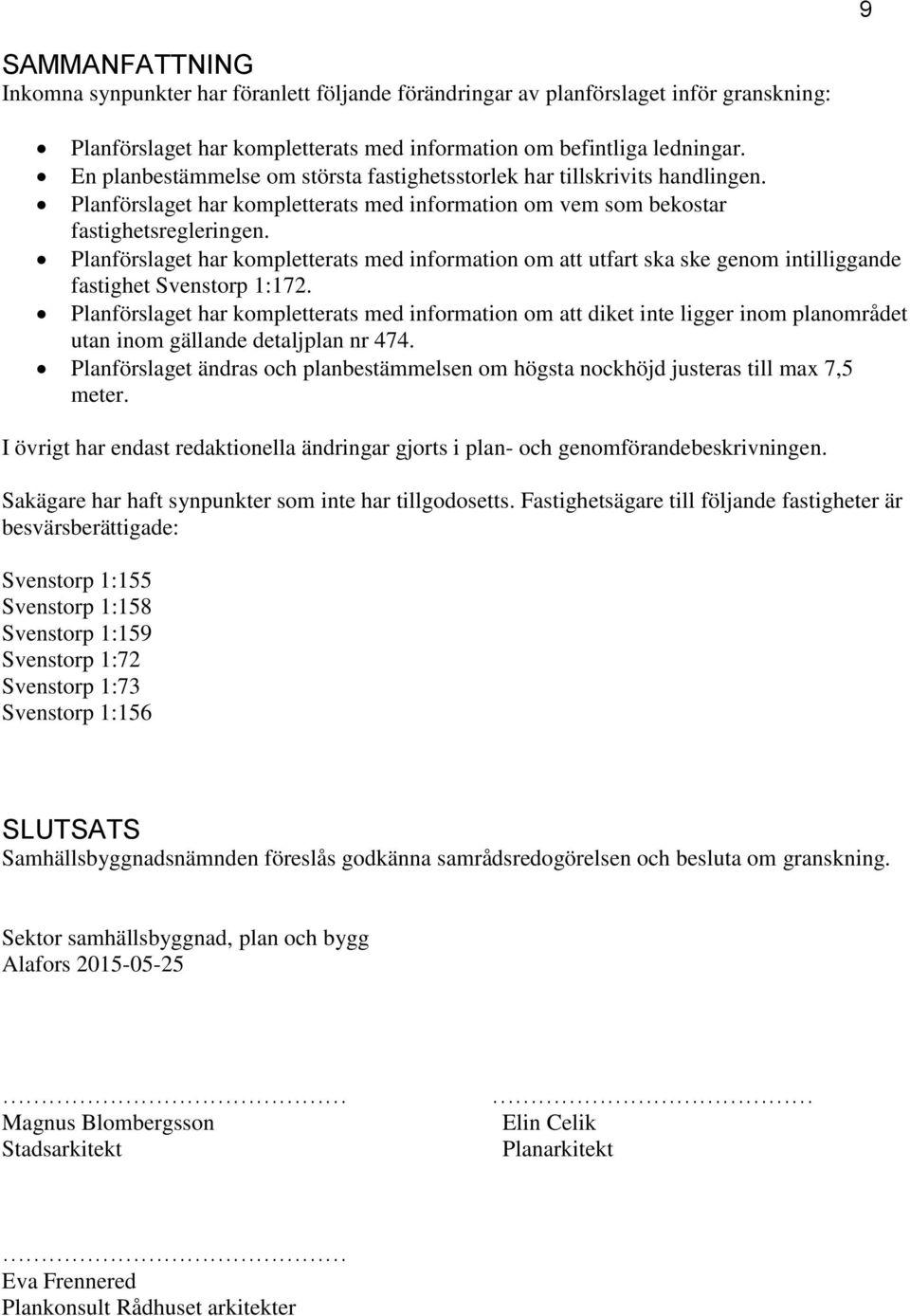 Planförslaget har kompletterats med information om att utfart ska ske genom intilliggande fastighet Svenstorp 1:172.