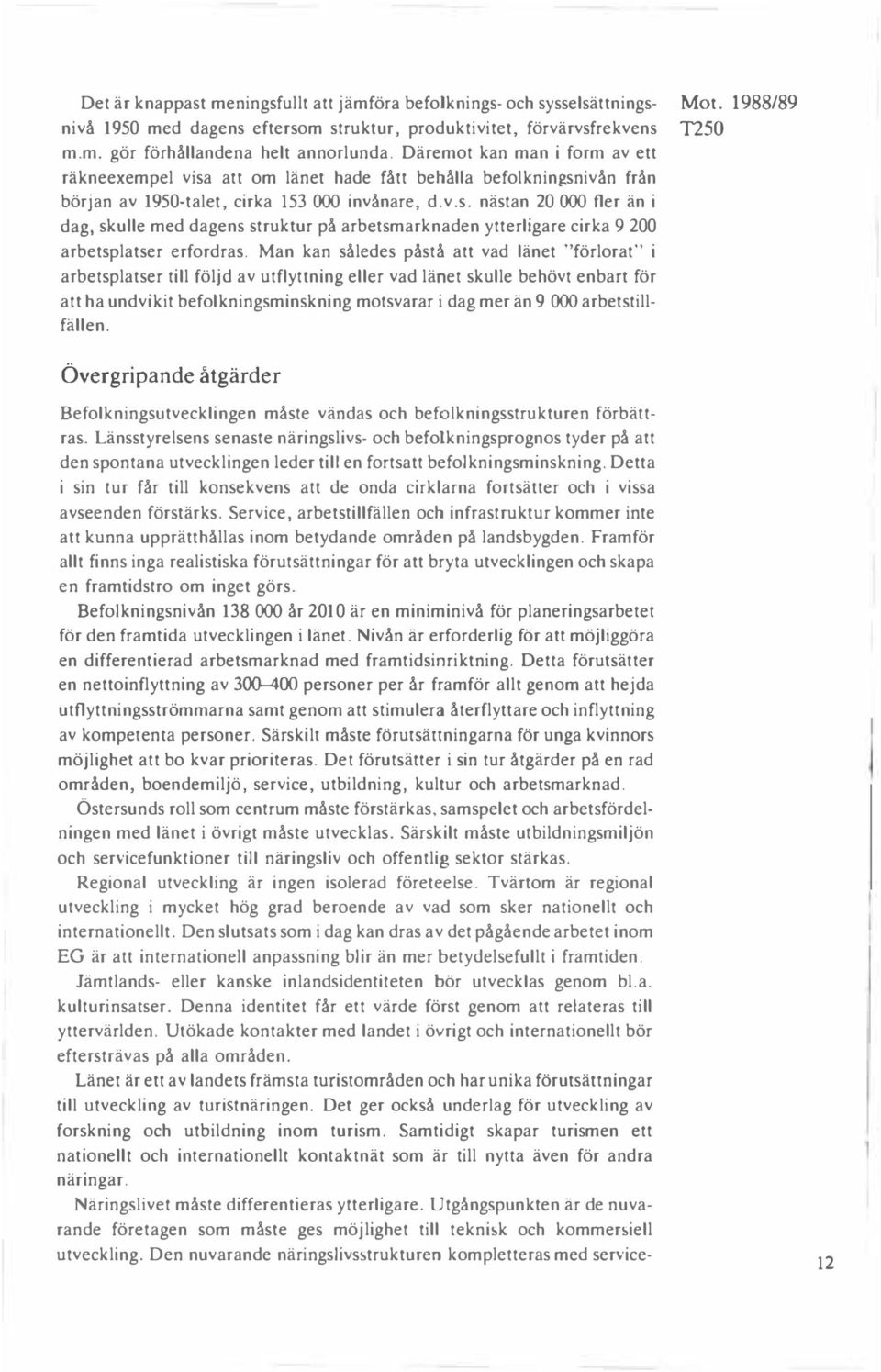 Man kan således påstå att vad länet "förlorat" i arbetsplatser till följd av utflyttning eller vad länet skulle behövt enbart för att ha undvikit befolkningsminskning motsvarar i dag mer än 9 000