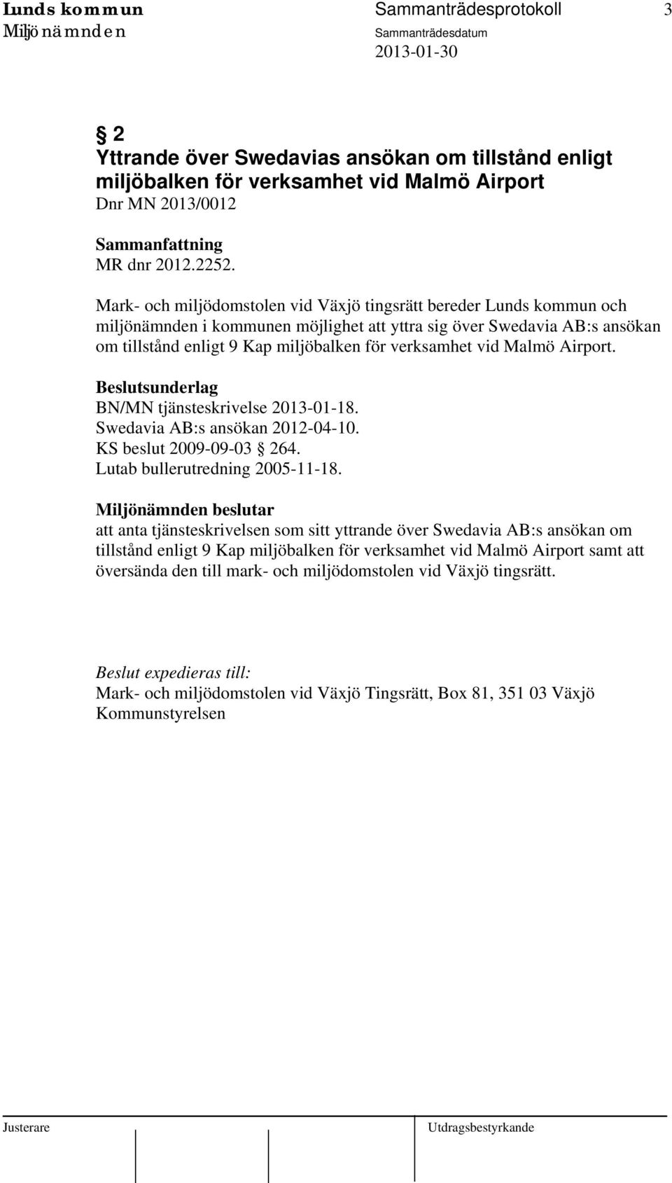 vid Malmö Airport. BN/MN tjänsteskrivelse 2013-01-18. Swedavia AB:s ansökan 2012-04-10. KS beslut 2009-09-03 264. Lutab bullerutredning 2005-11-18.