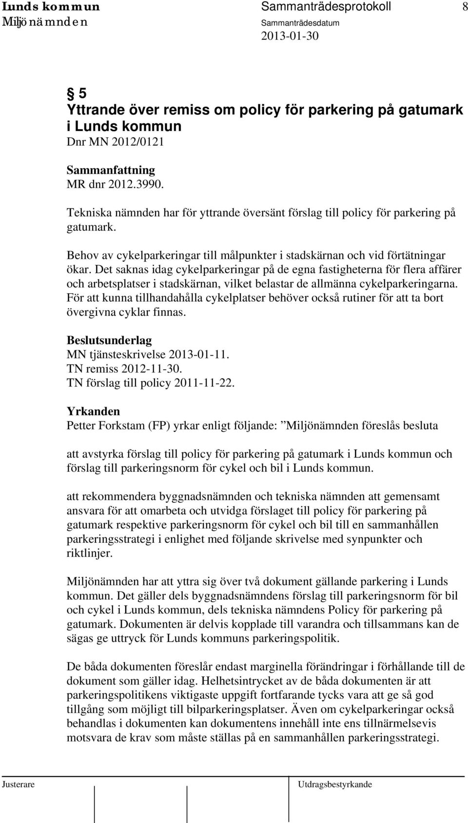 Det saknas idag cykelparkeringar på de egna fastigheterna för flera affärer och arbetsplatser i stadskärnan, vilket belastar de allmänna cykelparkeringarna.