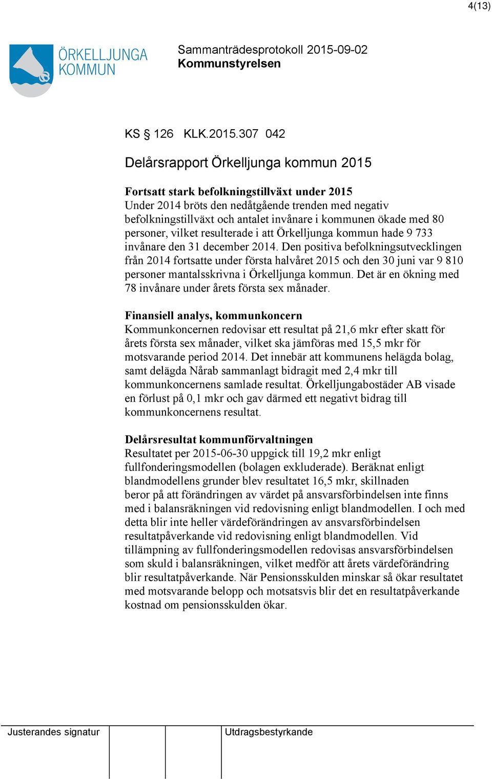 med 80 personer, vilket resulterade i Örkelljunga kommun hade 9 733 invånare den 31 december 2014.