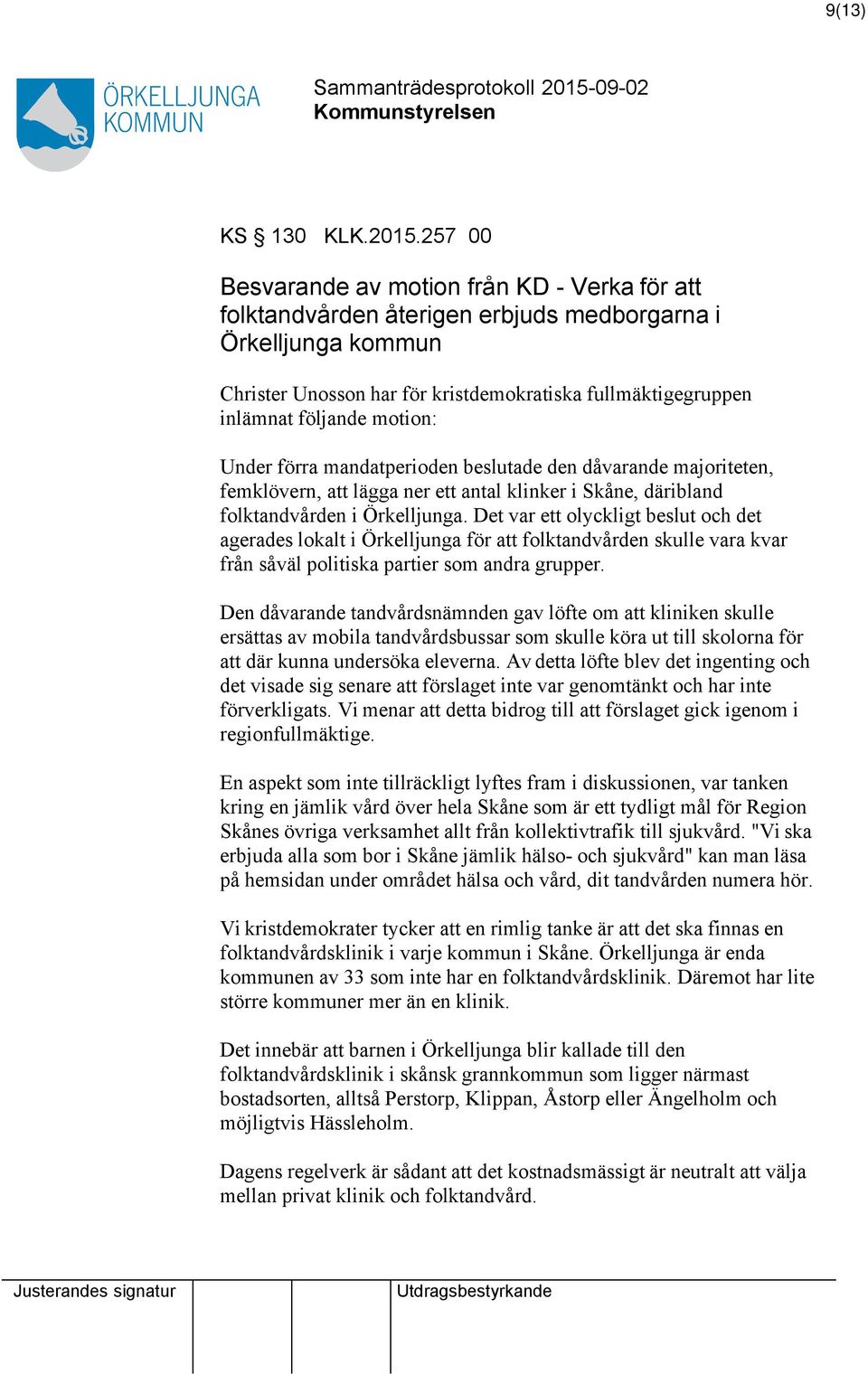 motion: Under förra mandatperioden beslutade den dåvarande majoriteten, femklövern, lägga ner ett antal klinker i Skåne, däribland folktandvården i Örkelljunga.