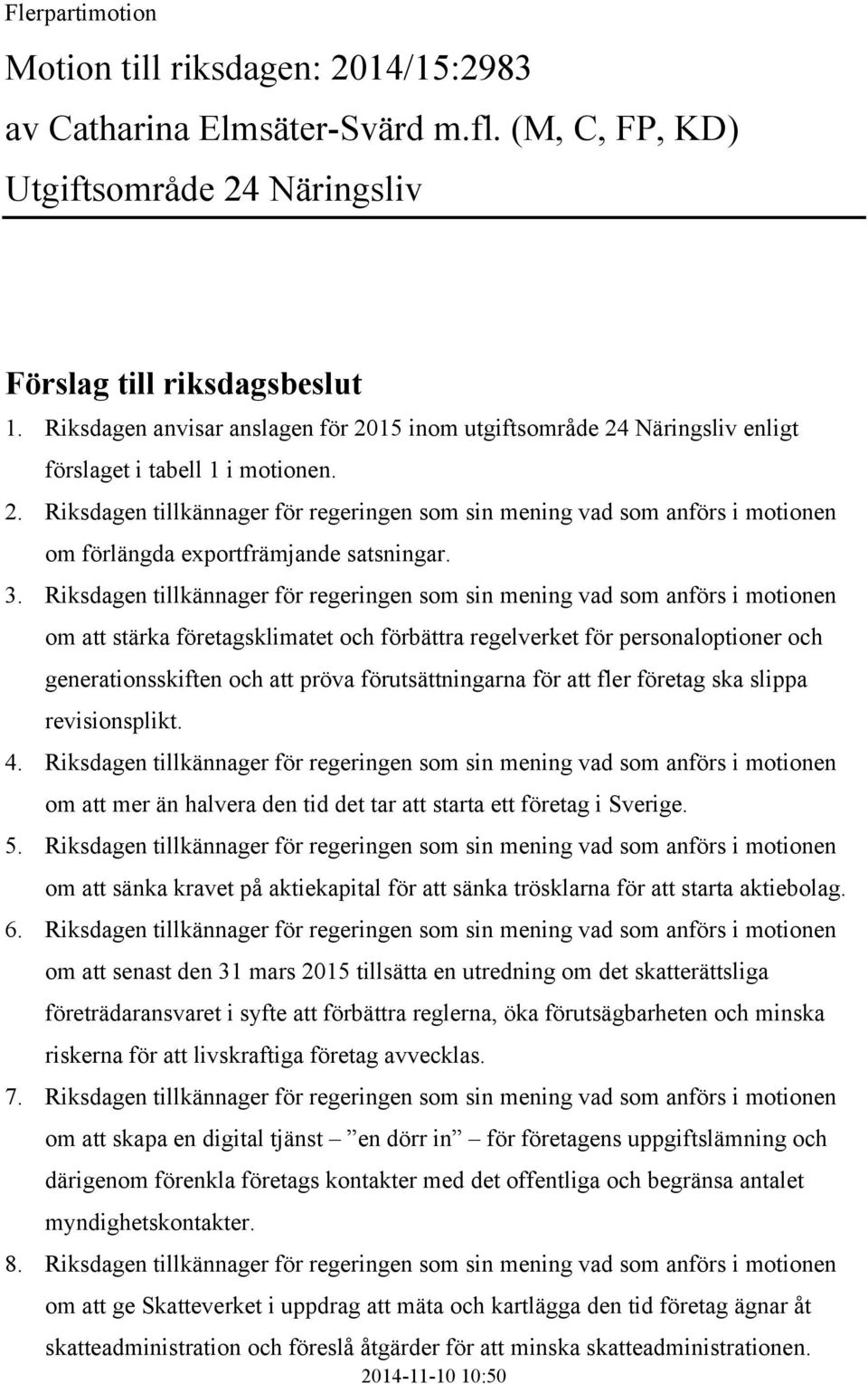 3. Riksdagen tillkännager för regeringen som sin mening vad som anförs i motionen om att stärka företagsklimatet och förbättra regelverket för personaloptioner och generationsskiften och att pröva