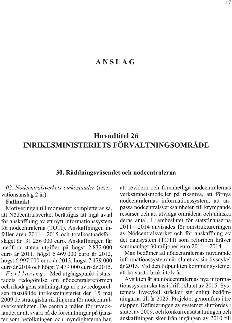 informationssystem för nödcentralerna (TOTI). Anskaffningen infaller åren 2011 2015 och totalkostnadsförslaget är 31 256 000 euro.