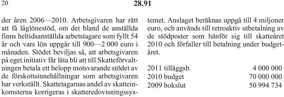 Stödet beviljas så, att arbetsgivaren på eget initiativ får låta bli att till Skatteförvaltningen betala ett belopp motsvarande stödet av de förskottsinnehållningar som arbetsgivaren