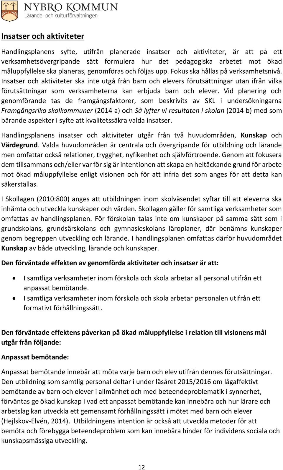 Insatser och aktiviteter ska inte utgå från barn och elevers förutsättningar utan ifrån vilka förutsättningar som verksamheterna kan erbjuda barn och elever.