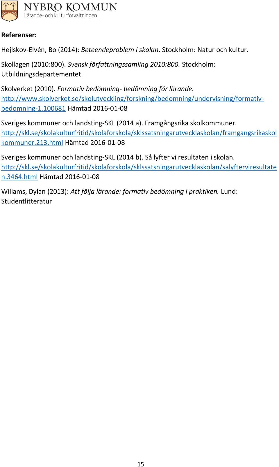 100681 Hämtad 2016-01-08 Sveriges kommuner och landsting-skl (2014 a). Framgångsrika skolkommuner. http://skl.