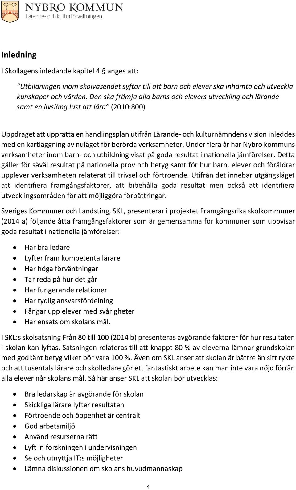 en kartläggning av nuläget för berörda verksamheter. Under flera år har Nybro kommuns verksamheter inom barn- och utbildning visat på goda resultat i nationella jämförelser.