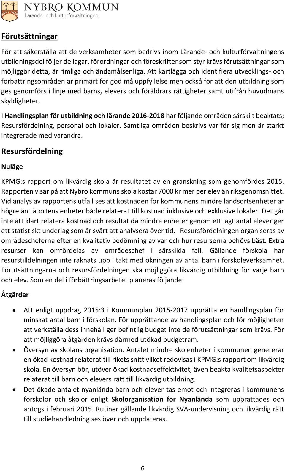 Att kartlägga och identifiera utvecklings- och förbättringsområden är primärt för god måluppfyllelse men också för att den utbildning som ges genomförs i linje med barns, elevers och föräldrars