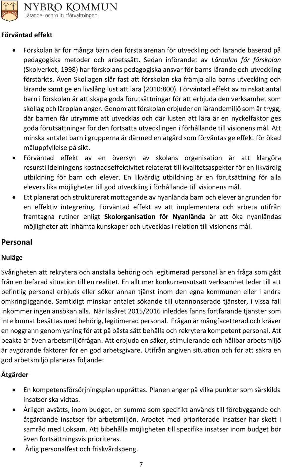 Även Skollagen slår fast att förskolan ska främja alla barns utveckling och lärande samt ge en livslång lust att lära (2010:800).