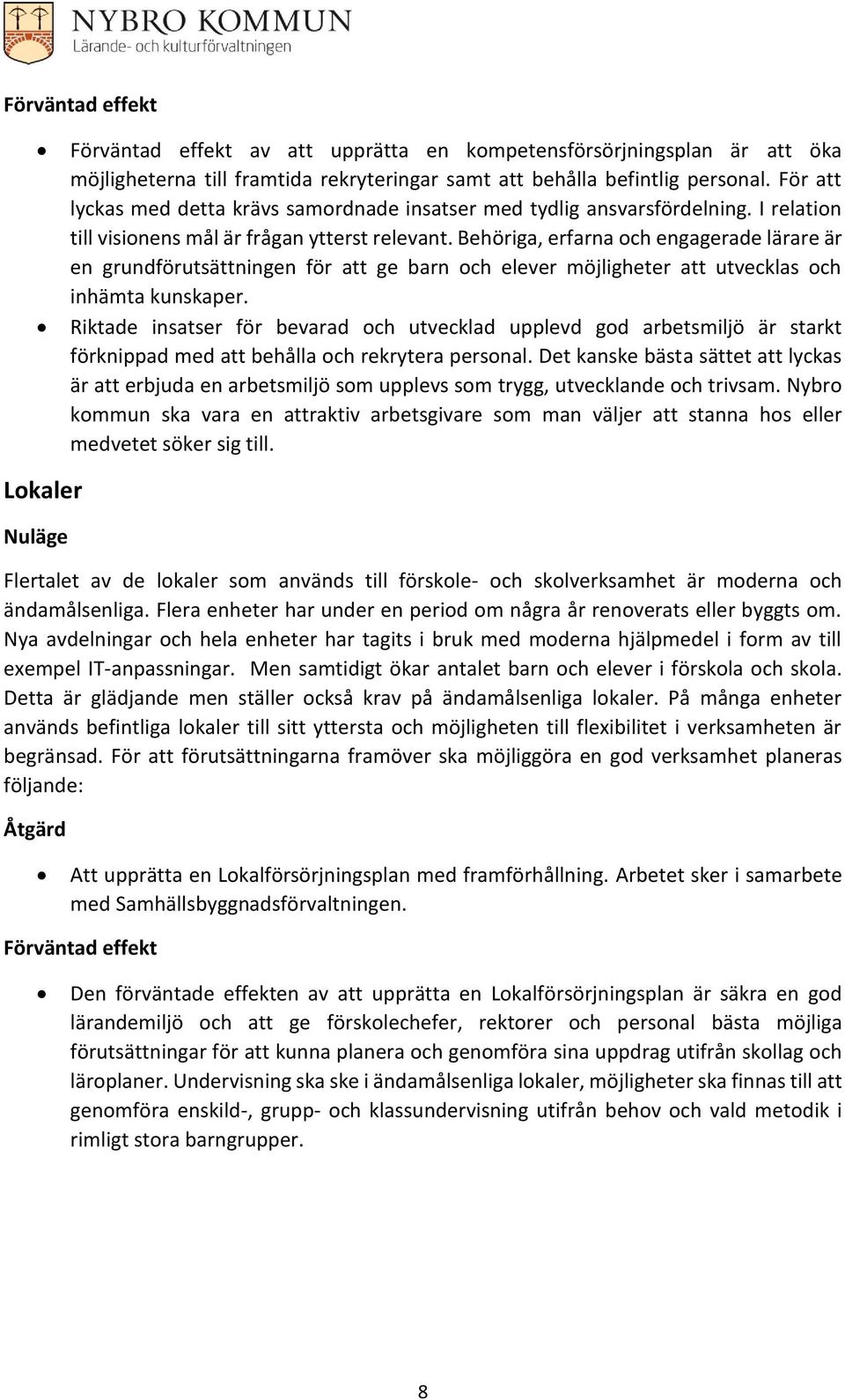 Behöriga, erfarna och engagerade lärare är en grundförutsättningen för att ge barn och elever möjligheter att utvecklas och inhämta kunskaper.