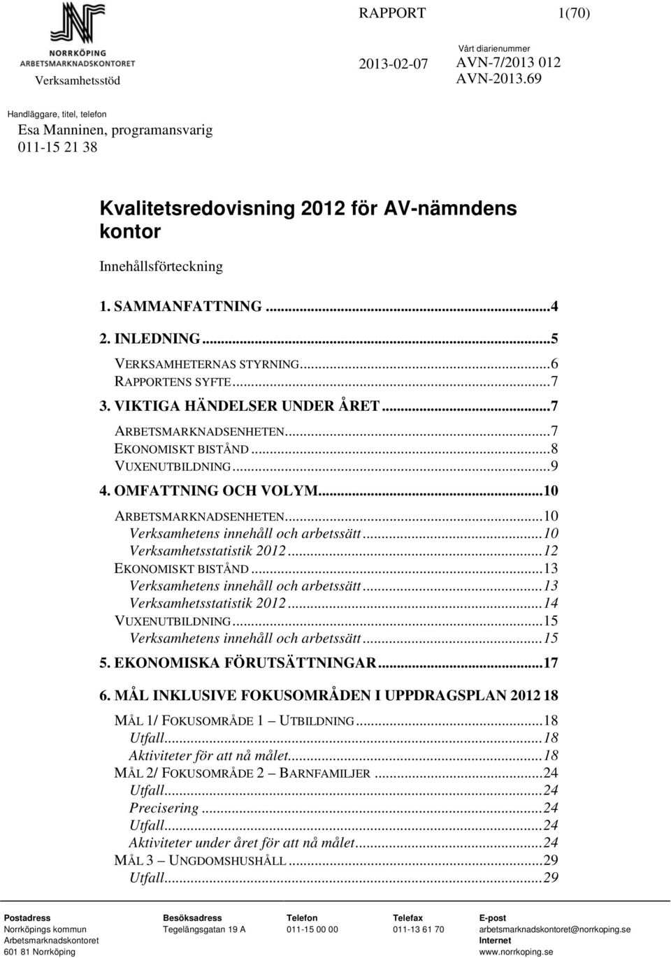 ..10 ARBETSMARKNADSENHETEN...10 Verksamhetens innehåll och arbetssätt...10 Verksamhetsstatistik 2012...12 EKONOMISKT BISTÅND...13 Verksamhetens innehåll och arbetssätt...13 Verksamhetsstatistik 2012.