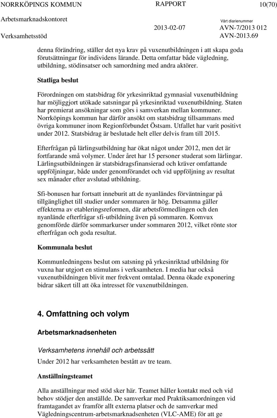Statliga beslut Förordningen om statsbidrag för yrkesinriktad gymnasial vuxenutbildning har möjliggjort utökade satsningar på yrkesinriktad vuxenutbildning.