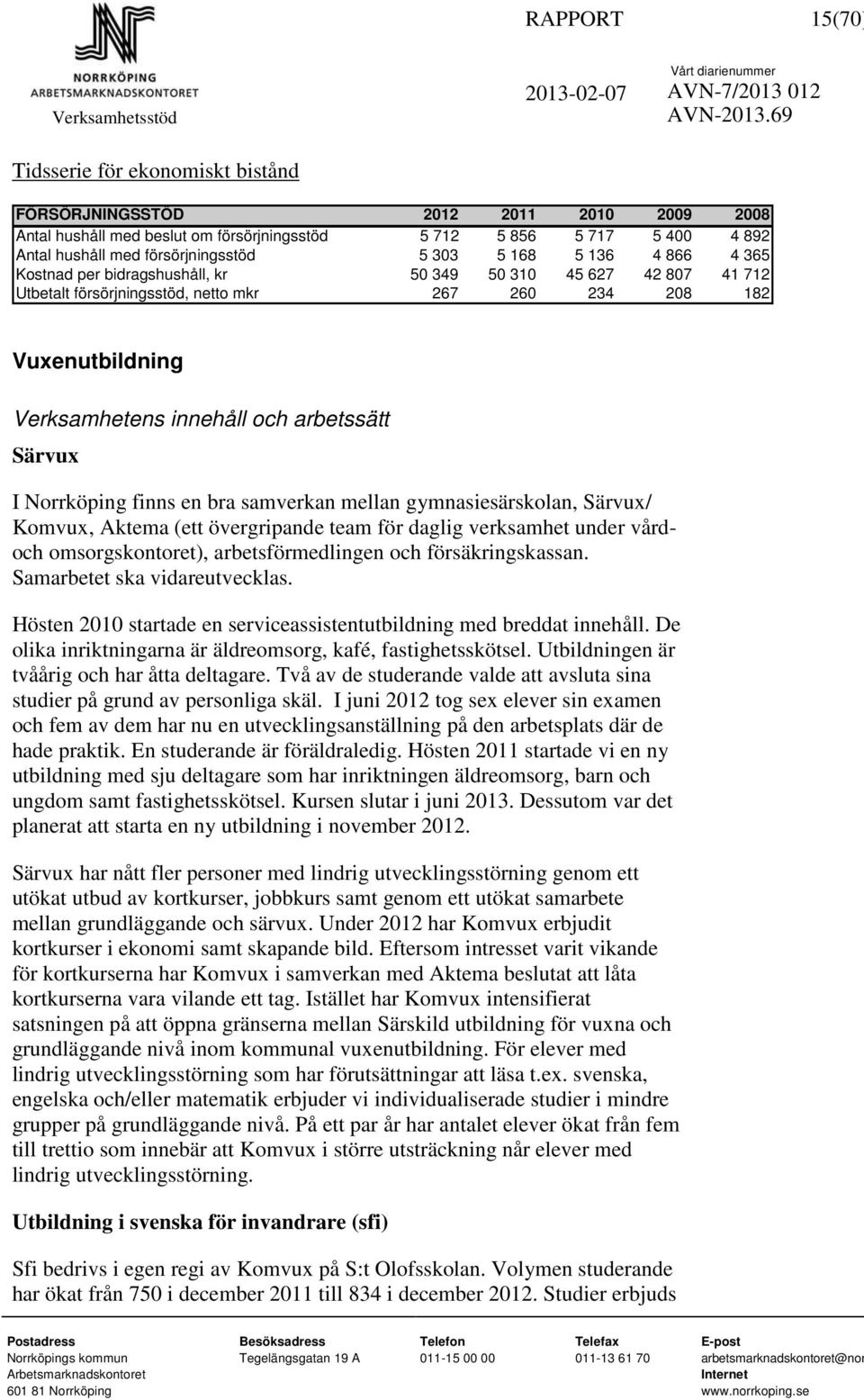 innehåll och arbetssätt Särvux I Norrköping finns en bra samverkan mellan gymnasiesärskolan, Särvux/ Komvux, Aktema (ett övergripande team för daglig verksamhet under vårdoch omsorgskontoret),