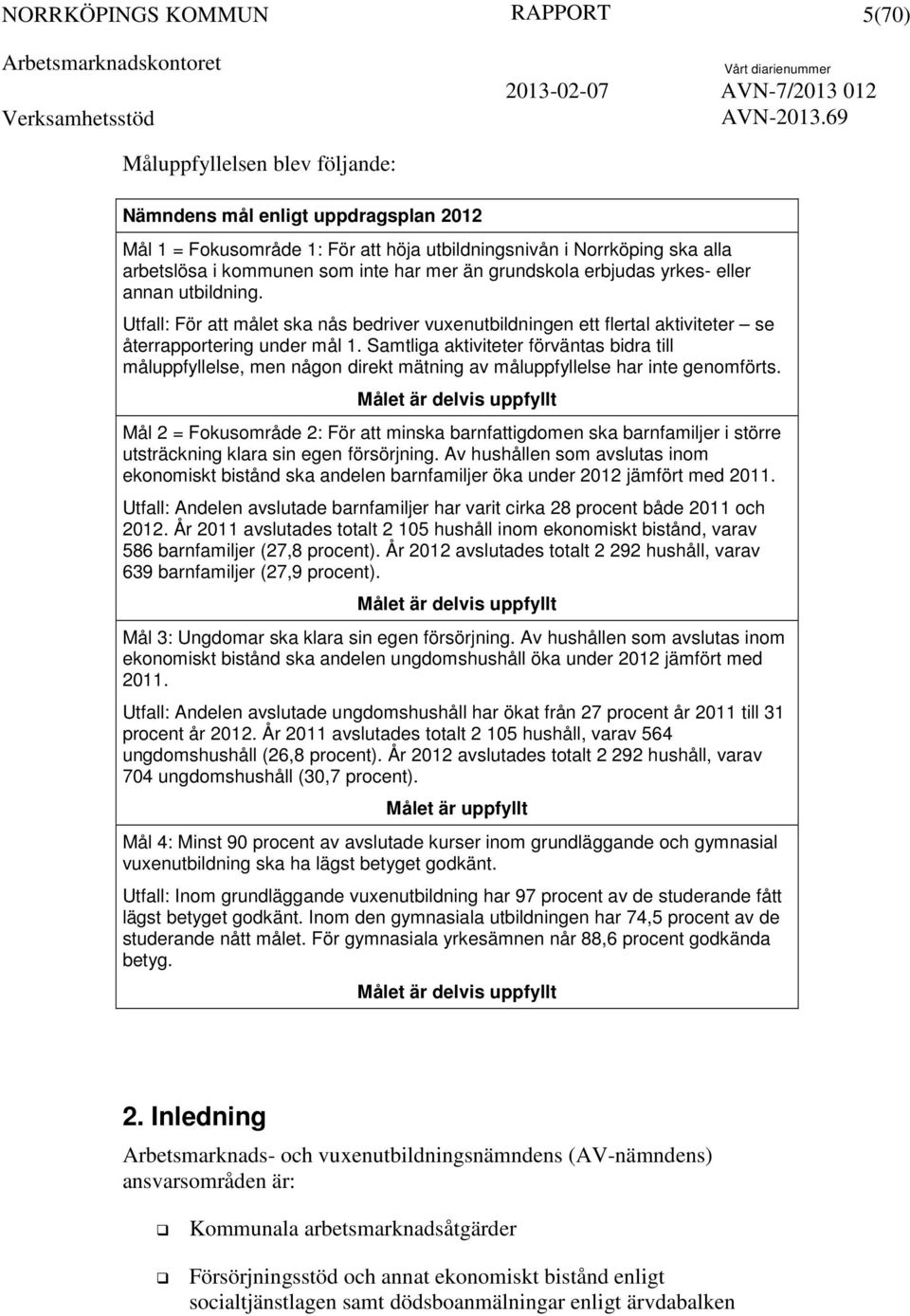Samtliga aktiviteter förväntas bidra till måluppfyllelse, men någon direkt mätning av måluppfyllelse har inte genomförts.