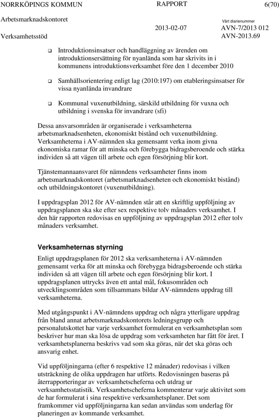 Dessa ansvarsområden är organiserade i verksamheterna arbetsmarknadsenheten, ekonomiskt bistånd och vuxenutbildning.