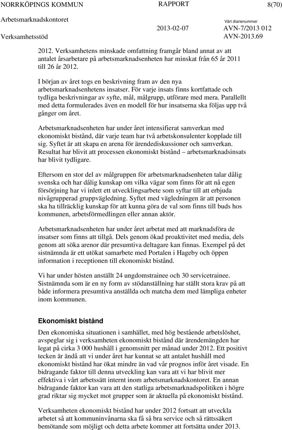 Parallellt med detta formulerades även en modell för hur insatserna ska följas upp två gånger om året.