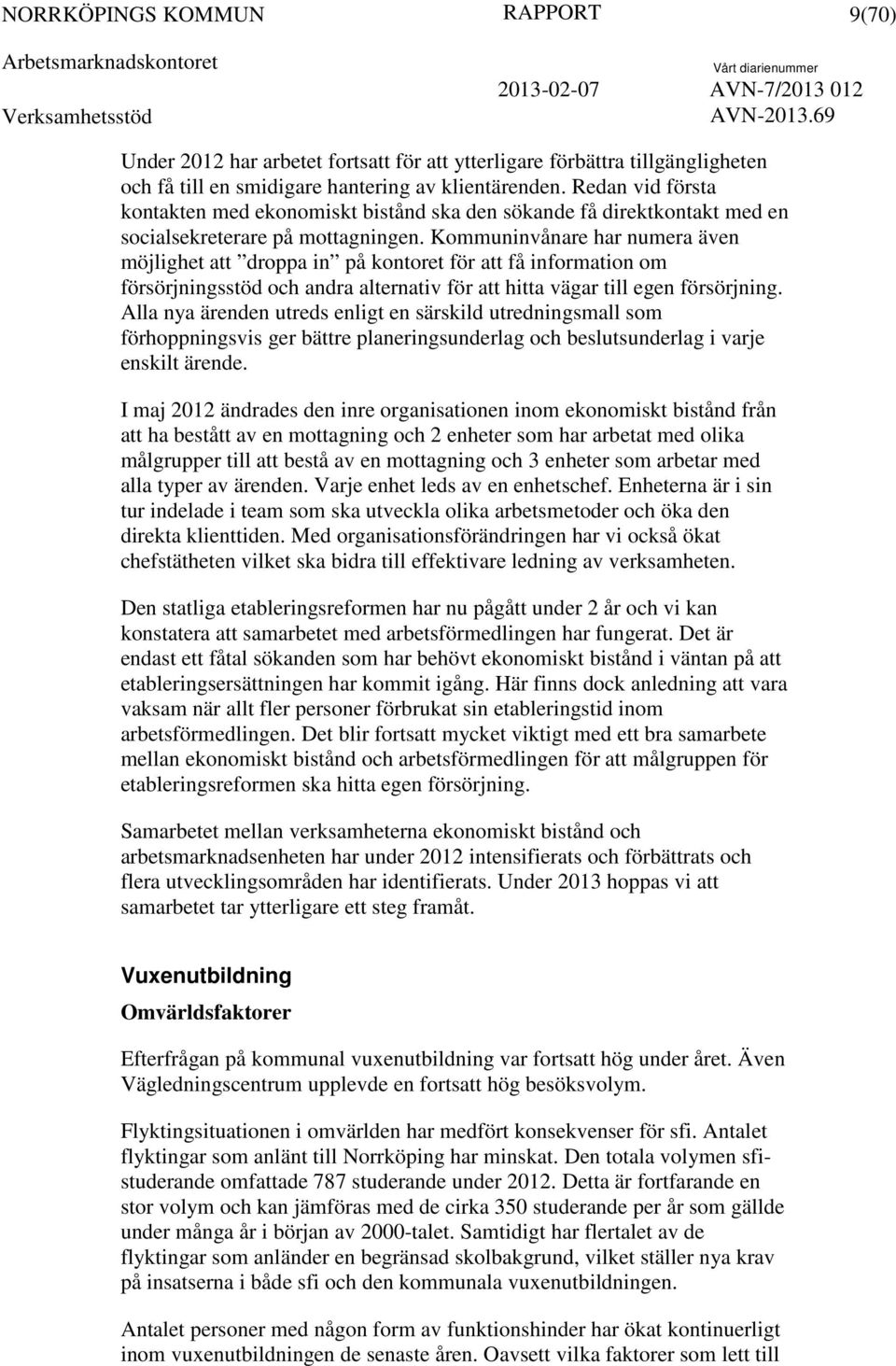 Kommuninvånare har numera även möjlighet att droppa in på kontoret för att få information om försörjningsstöd och andra alternativ för att hitta vägar till egen försörjning.