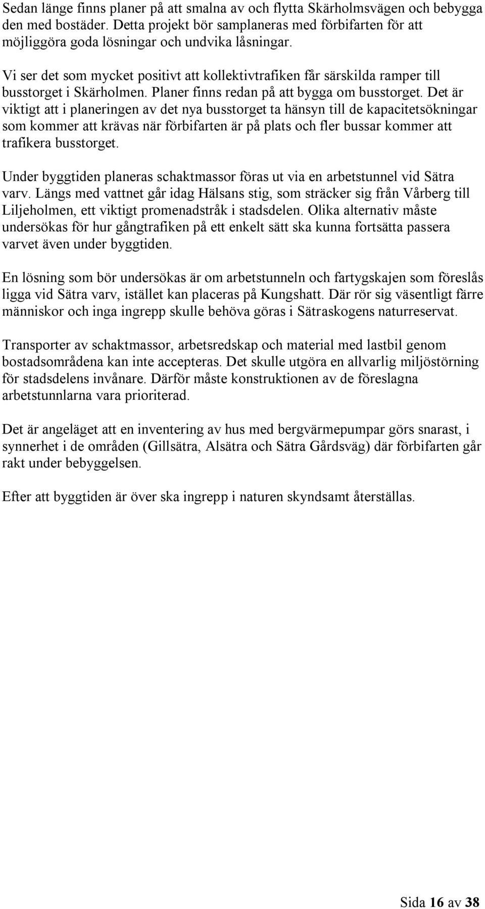 Det är viktigt att i planeringen av det nya busstorget ta hänsyn till de kapacitetsökningar som kommer att krävas när förbifarten är på plats och fler bussar kommer att trafikera busstorget.