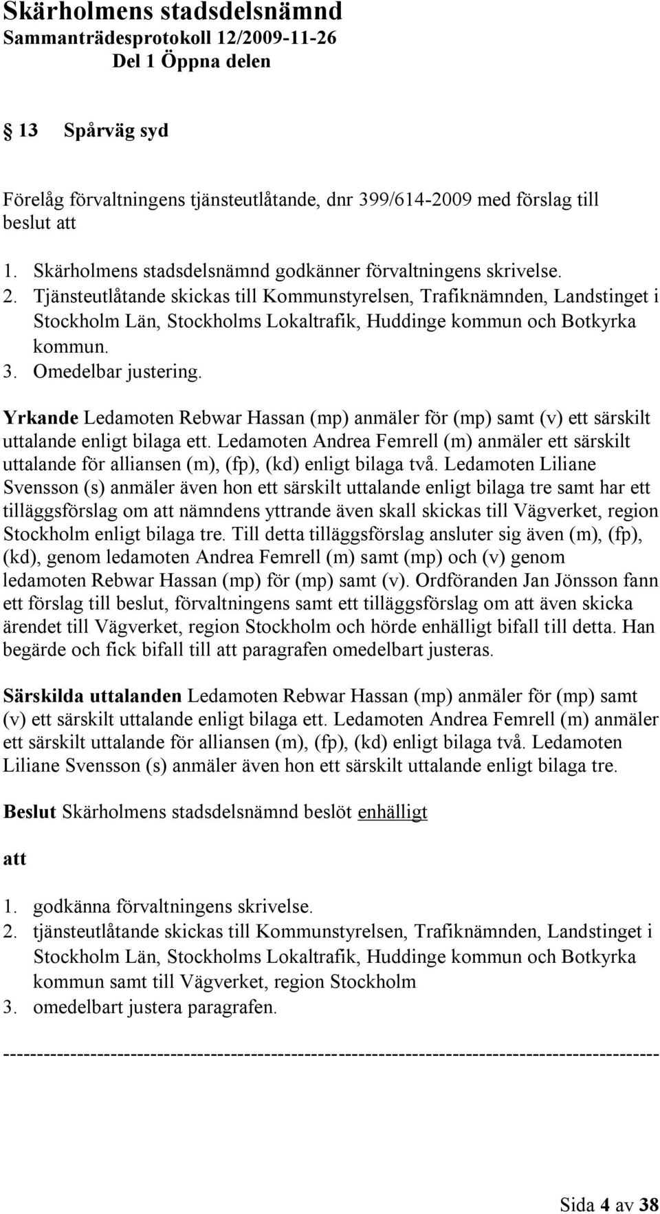 Yrkande Ledamoten Rebwar Hassan (mp) anmäler för (mp) samt (v) ett särskilt uttalande enligt bilaga ett.