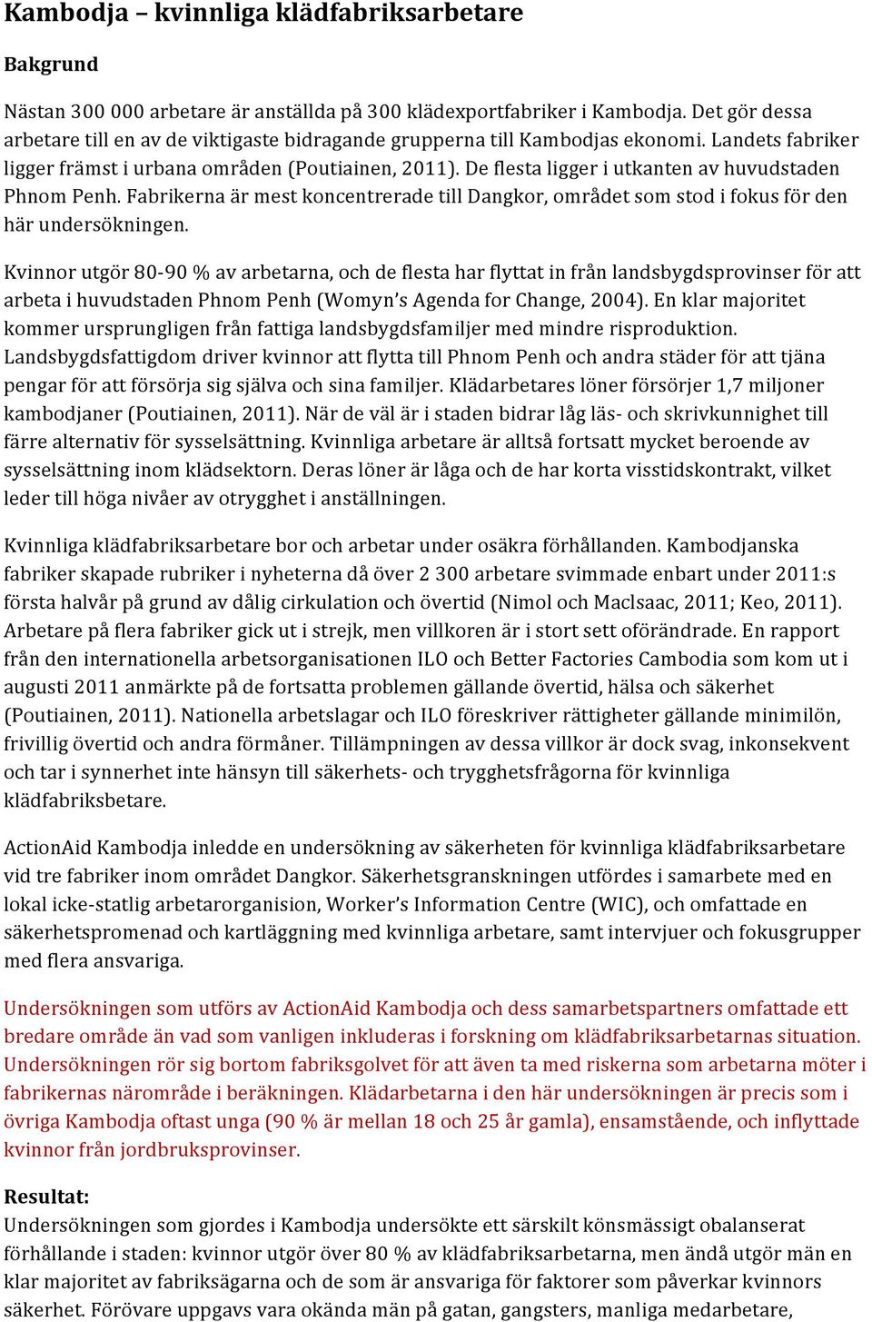 De flesta ligger i utkanten av huvudstaden Phnom Penh. Fabrikerna är mest koncentrerade till Dangkor, området som stod i fokus för den här undersökningen.