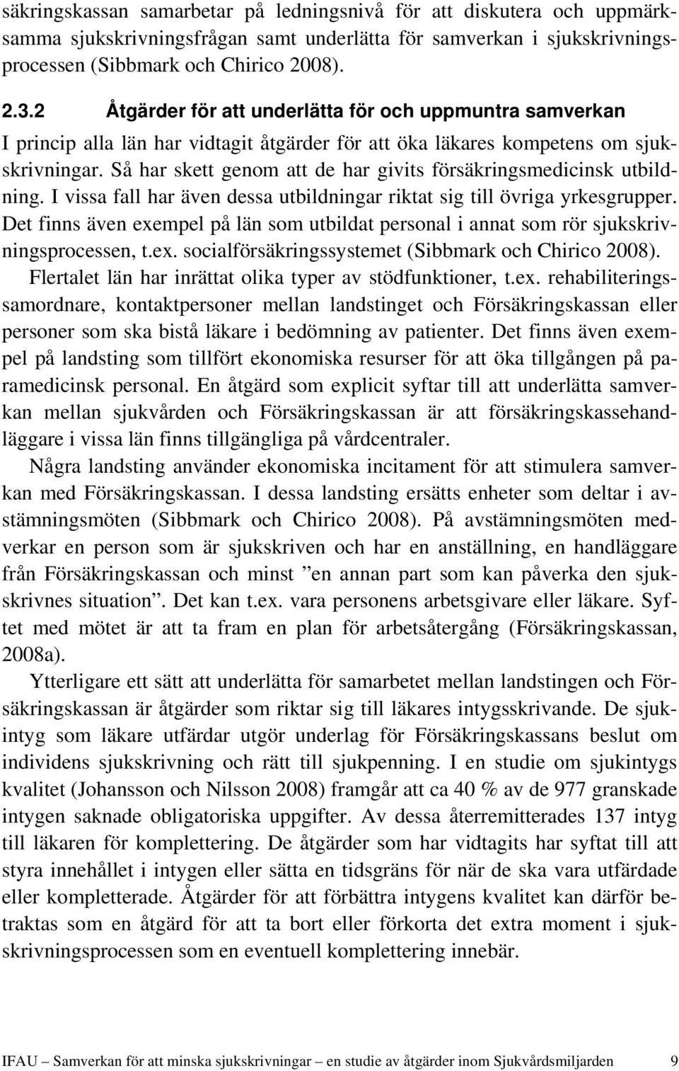 Så har skett genom att de har givits försäkringsmedicinsk utbildning. I vissa fall har även dessa utbildningar riktat sig till övriga yrkesgrupper.