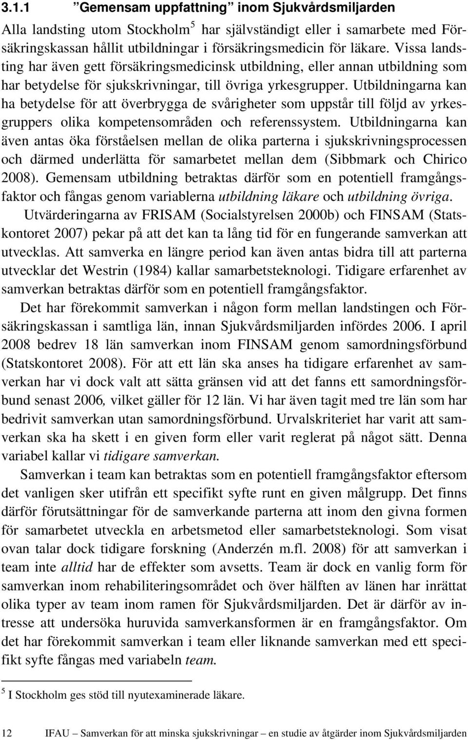 Utbildningarna kan ha betydelse för att överbrygga de svårigheter som uppstår till följd av yrkesgruppers olika kompetensområden och referenssystem.