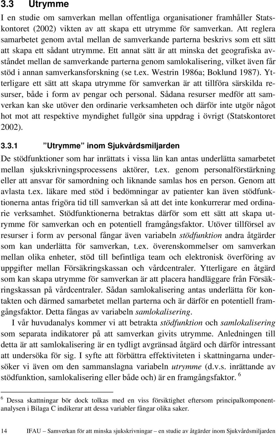 Ett annat sätt är att minska det geografiska avståndet mellan de samverkande parterna genom samlokalisering, vilket även får stöd i annan samverkansforskning (se t.ex. Westrin 1986a; Boklund 1987).