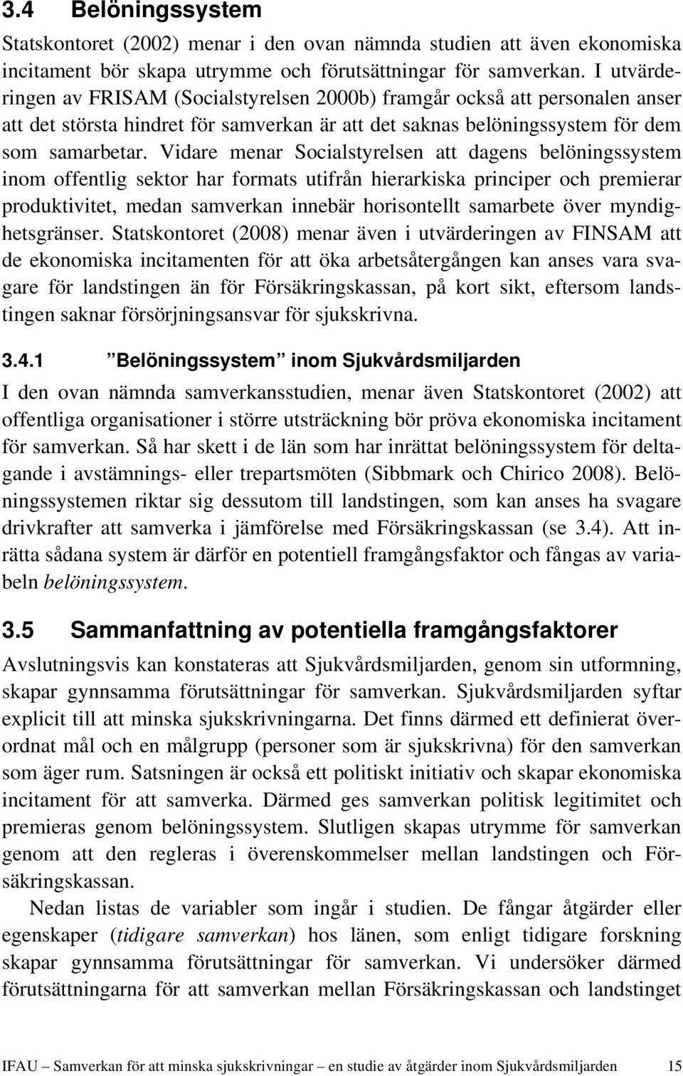 Vidare menar Socialstyrelsen att dagens belöningssystem inom offentlig sektor har formats utifrån hierarkiska principer och premierar produktivitet, medan samverkan innebär horisontellt samarbete