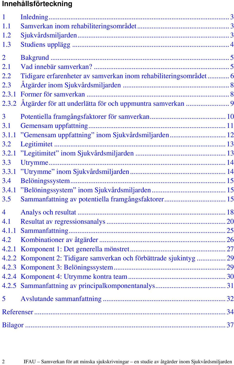 .. 9 3 Potentiella framgångsfaktorer för samverkan... 10 3.1 Gemensam uppfattning... 11 3.1.1 Gemensam uppfattning inom Sjukvårdsmiljarden... 12 3.2 Legitimitet... 13 3.2.1 Legitimitet inom Sjukvårdsmiljarden.