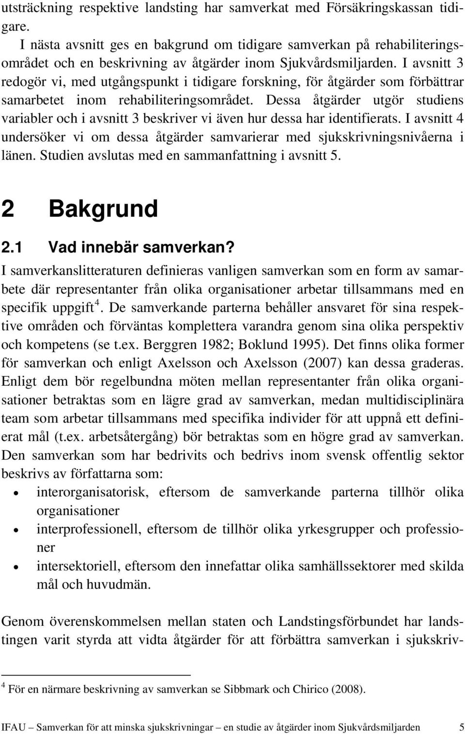 I avsnitt 3 redogör vi, med utgångspunkt i tidigare forskning, för åtgärder som förbättrar samarbetet inom rehabiliteringsområdet.