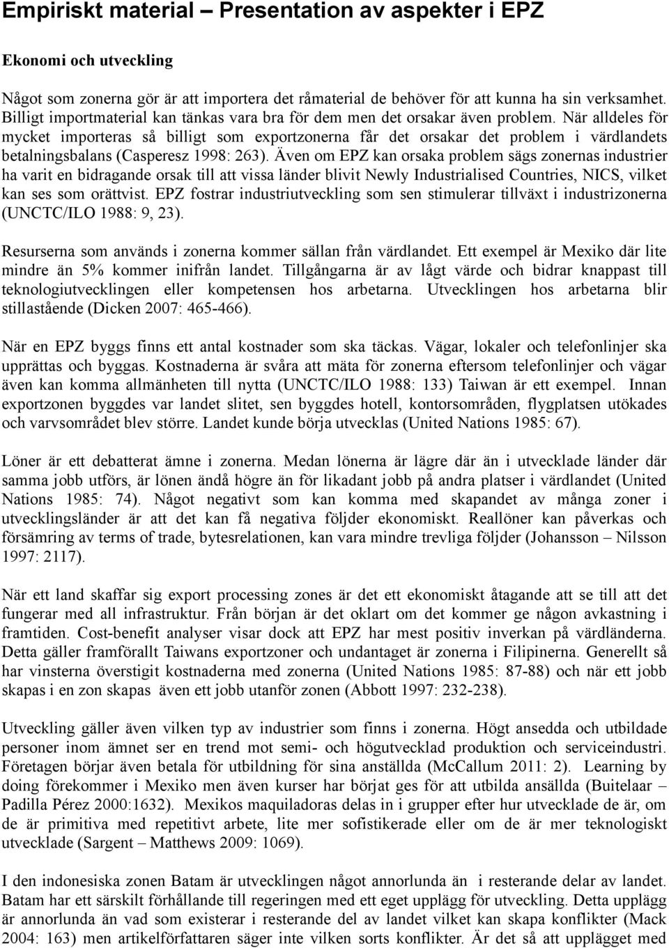 När alldeles för mycket importeras så billigt som exportzonerna får det orsakar det problem i värdlandets betalningsbalans (Casperesz 1998: 263).