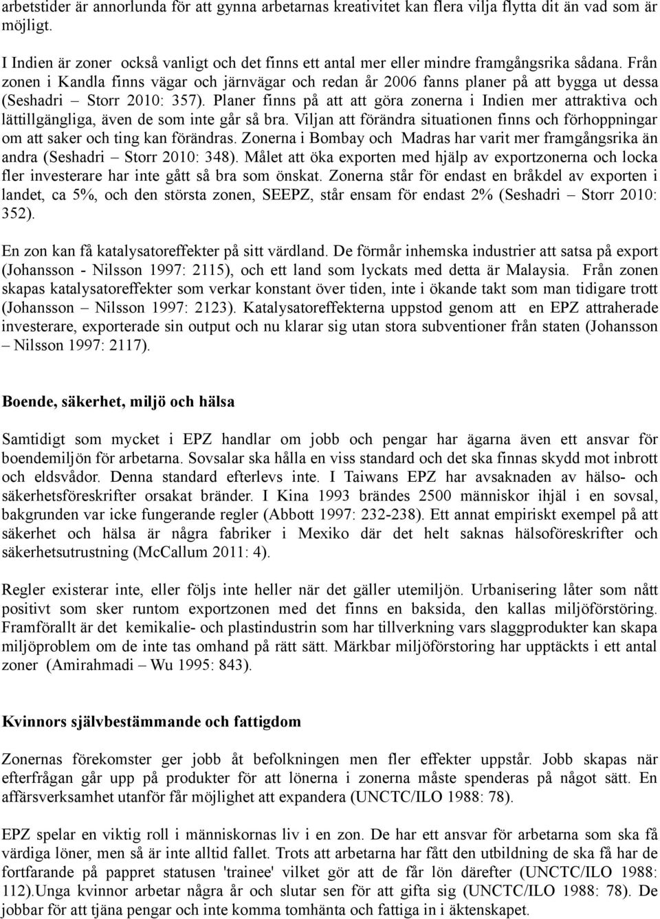 Från zonen i Kandla finns vägar och järnvägar och redan år 2006 fanns planer på att bygga ut dessa (Seshadri Storr 2010: 357).