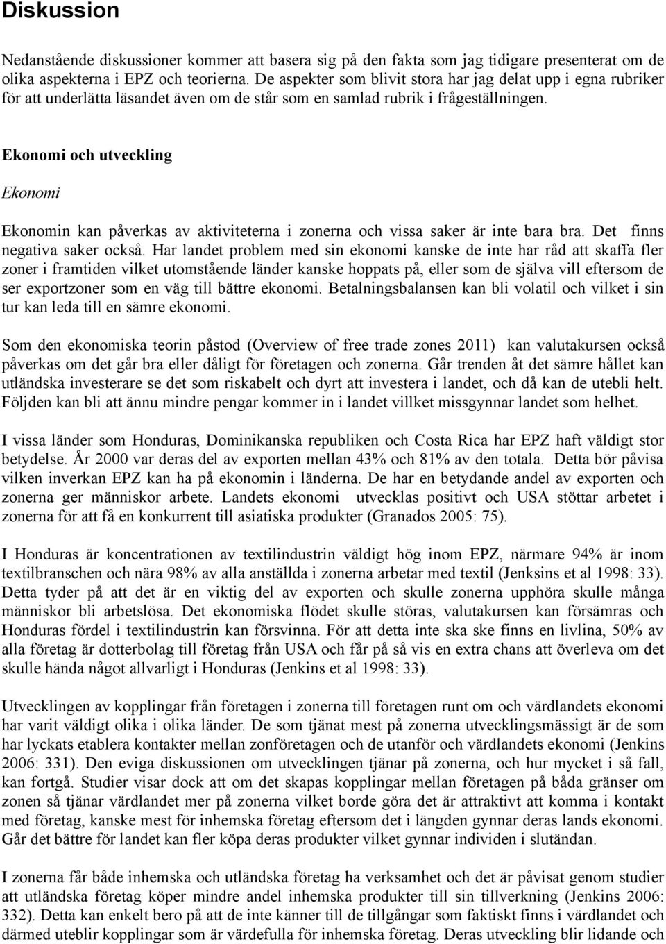 Ekonomi och utveckling Ekonomi Ekonomin kan påverkas av aktiviteterna i zonerna och vissa saker är inte bara bra. Det finns negativa saker också.