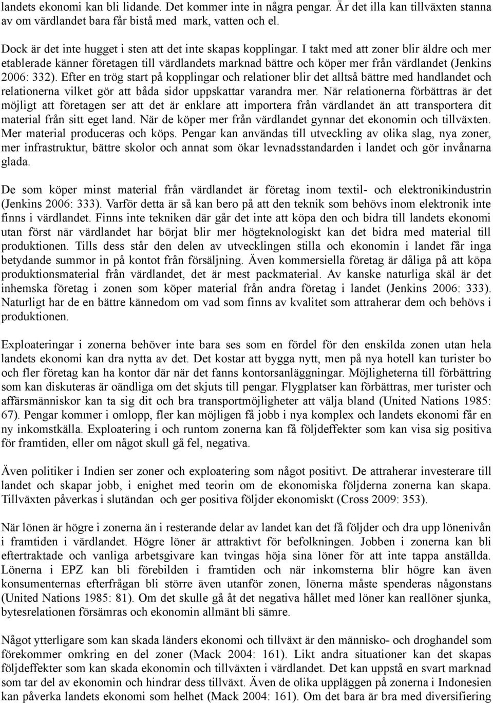 I takt med att zoner blir äldre och mer etablerade känner företagen till värdlandets marknad bättre och köper mer från värdlandet (Jenkins 2006: 332).