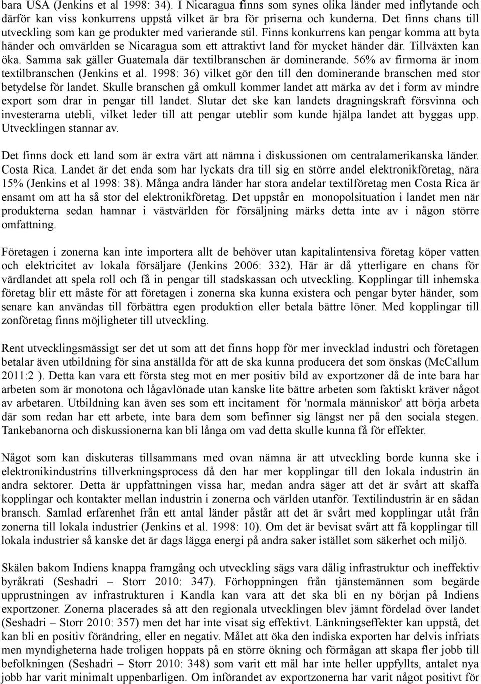 Tillväxten kan öka. Samma sak gäller Guatemala där textilbranschen är dominerande. 56% av firmorna är inom textilbranschen (Jenkins et al.