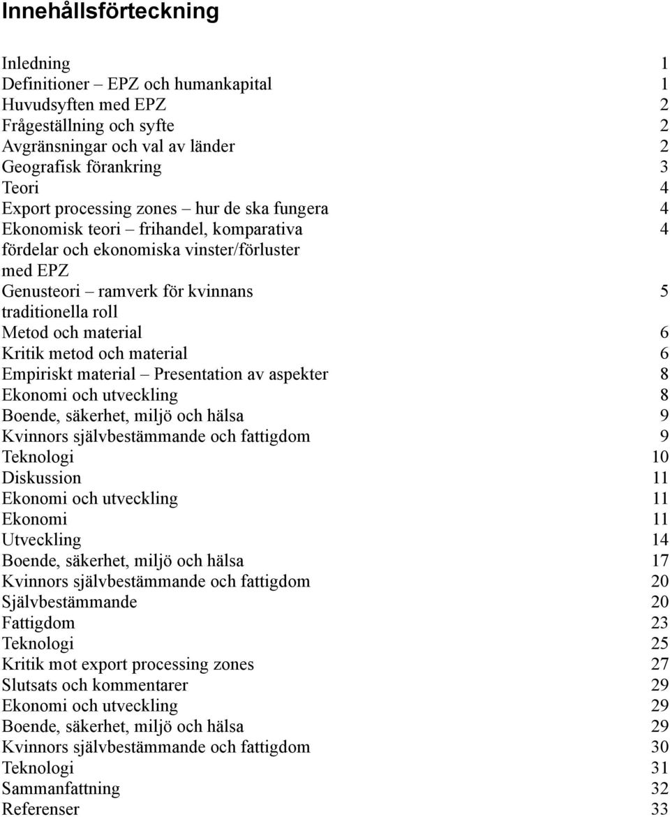 material 6 Kritik metod och material 6 Empiriskt material Presentation av aspekter 8 Ekonomi och utveckling 8 Boende, säkerhet, miljö och hälsa 9 Kvinnors självbestämmande och fattigdom 9 Teknologi