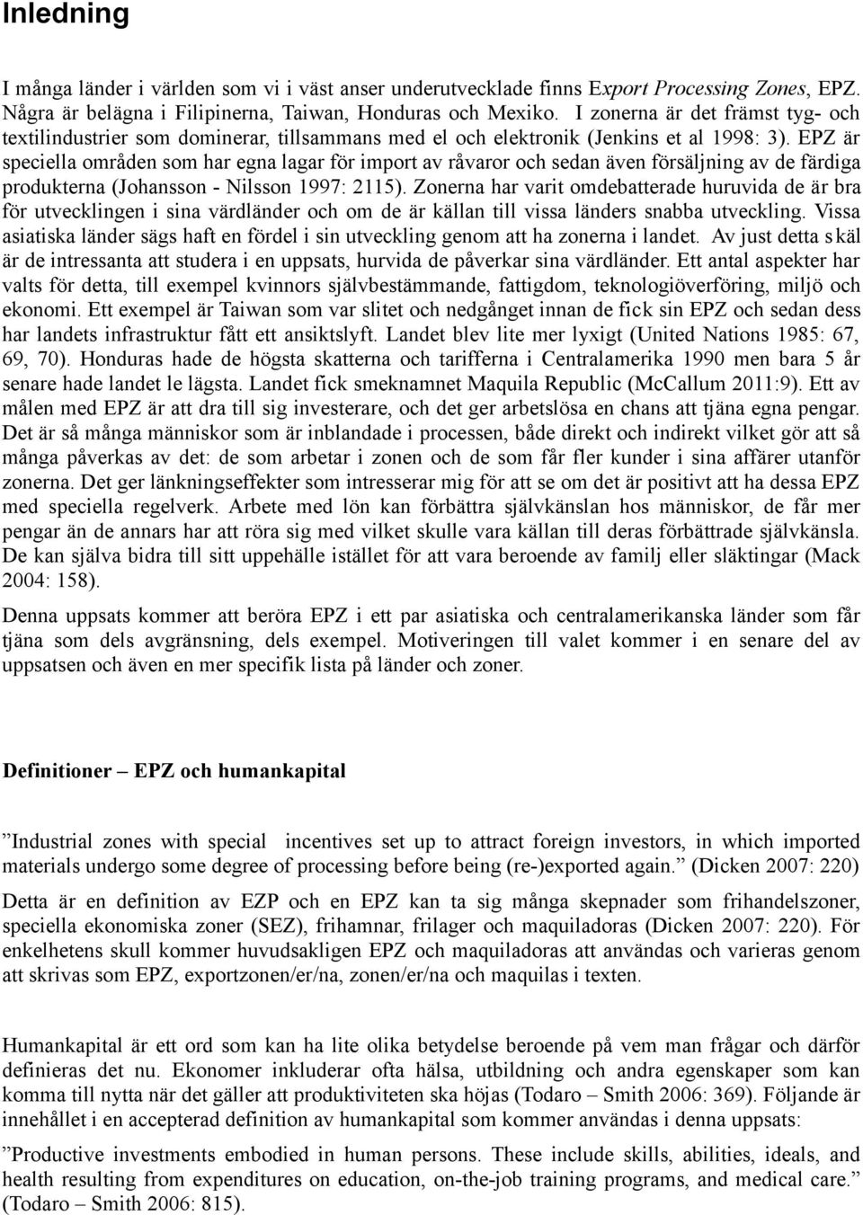 EPZ är speciella områden som har egna lagar för import av råvaror och sedan även försäljning av de färdiga produkterna (Johansson - Nilsson 1997: 2115).