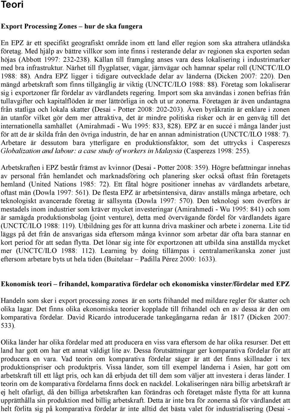 Källan till framgång anses vara dess lokalisering i industrimarker med bra infrastruktur. Närhet till flygplatser, vägar, järnvägar och hamnar spelar roll (UNCTC/ILO 1988: 88).