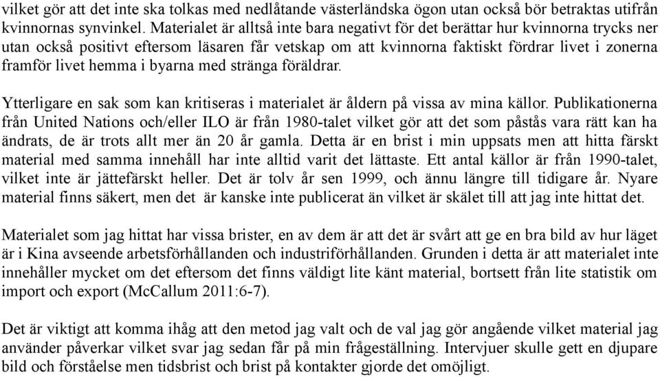 hemma i byarna med stränga föräldrar. Ytterligare en sak som kan kritiseras i materialet är åldern på vissa av mina källor.