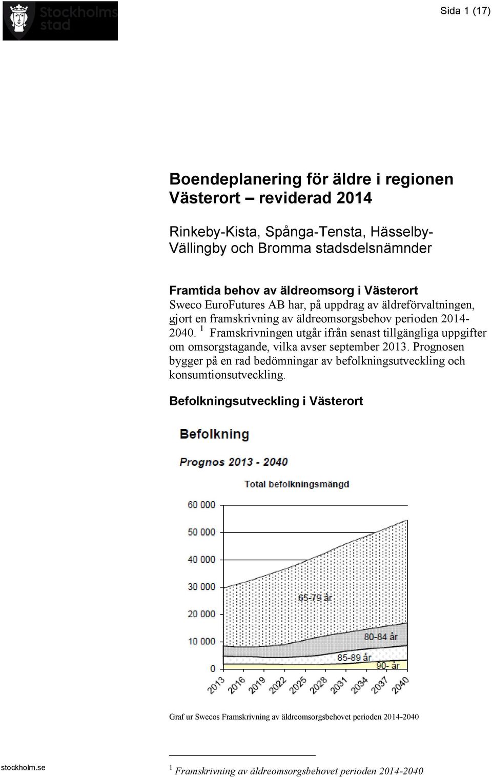 1 Framskrivningen utgår ifrån senast tillgängliga uppgifter om omsorgstagande, vilka avser september 2013.