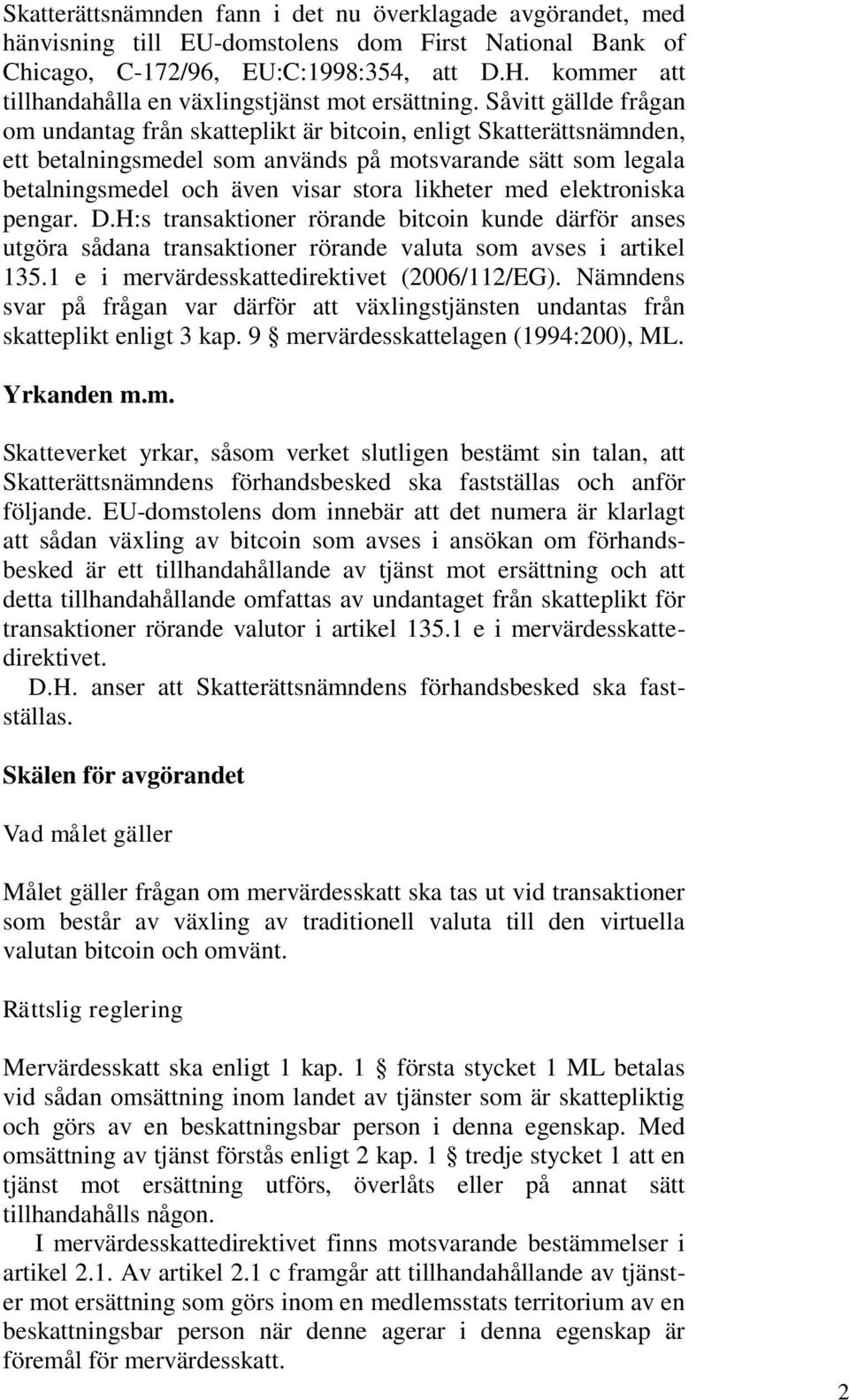 Såvitt gällde frågan om undantag från skatteplikt är bitcoin, enligt Skatterättsnämnden, ett betalningsmedel som används på motsvarande sätt som legala betalningsmedel och även visar stora likheter