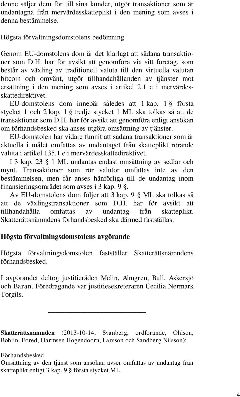 valuta till den virtuella valutan bitcoin och omvänt, utgör tillhandahållanden av tjänster mot ersättning i den mening som avses i artikel 2.1 c i mervärdesskattedirektivet.