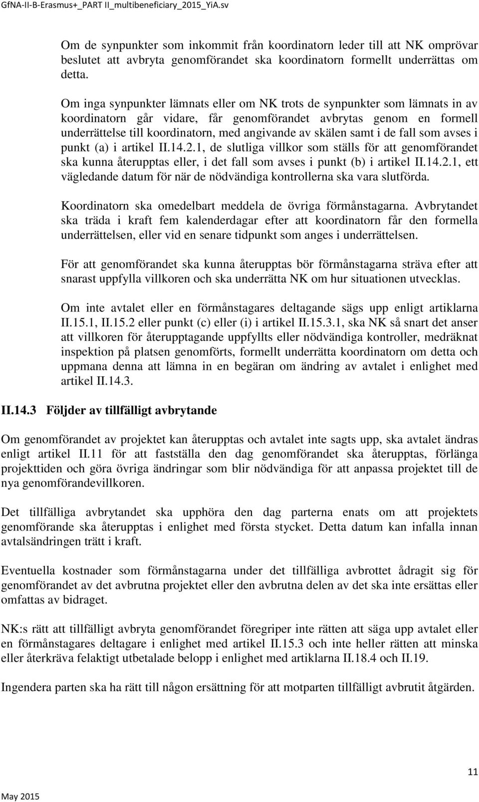 skälen samt i de fall som avses i punkt (a) i artikel II.14.2.1, de slutliga villkor som ställs för att genomförandet ska kunna återupptas eller, i det fall som avses i punkt (b) i artikel II.14.2.1, ett vägledande datum för när de nödvändiga kontrollerna ska vara slutförda.