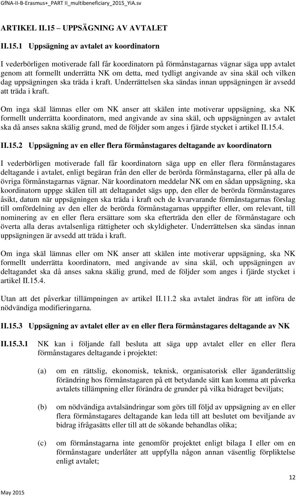 1 Uppsägning av avtalet av koordinatorn I vederbörligen motiverade fall får koordinatorn på förmånstagarnas vägnar säga upp avtalet genom att formellt underrätta NK om detta, med tydligt angivande av