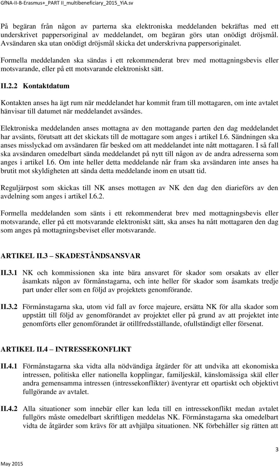 Formella meddelanden ska sändas i ett rekommenderat brev med mottagningsbevis eller motsvarande, eller på ett motsvarande elektroniskt sätt. II.2.