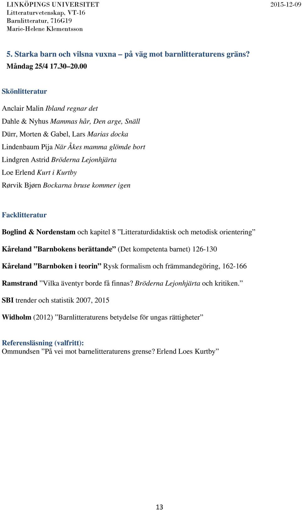 Lejonhjärta Loe Erlend Kurt i Kurtby Rørvik Bjørn Bockarna bruse kommer igen Facklitteratur Boglind & Nordenstam och kapitel 8 Litteraturdidaktisk och metodisk orientering Kåreland Barnbokens