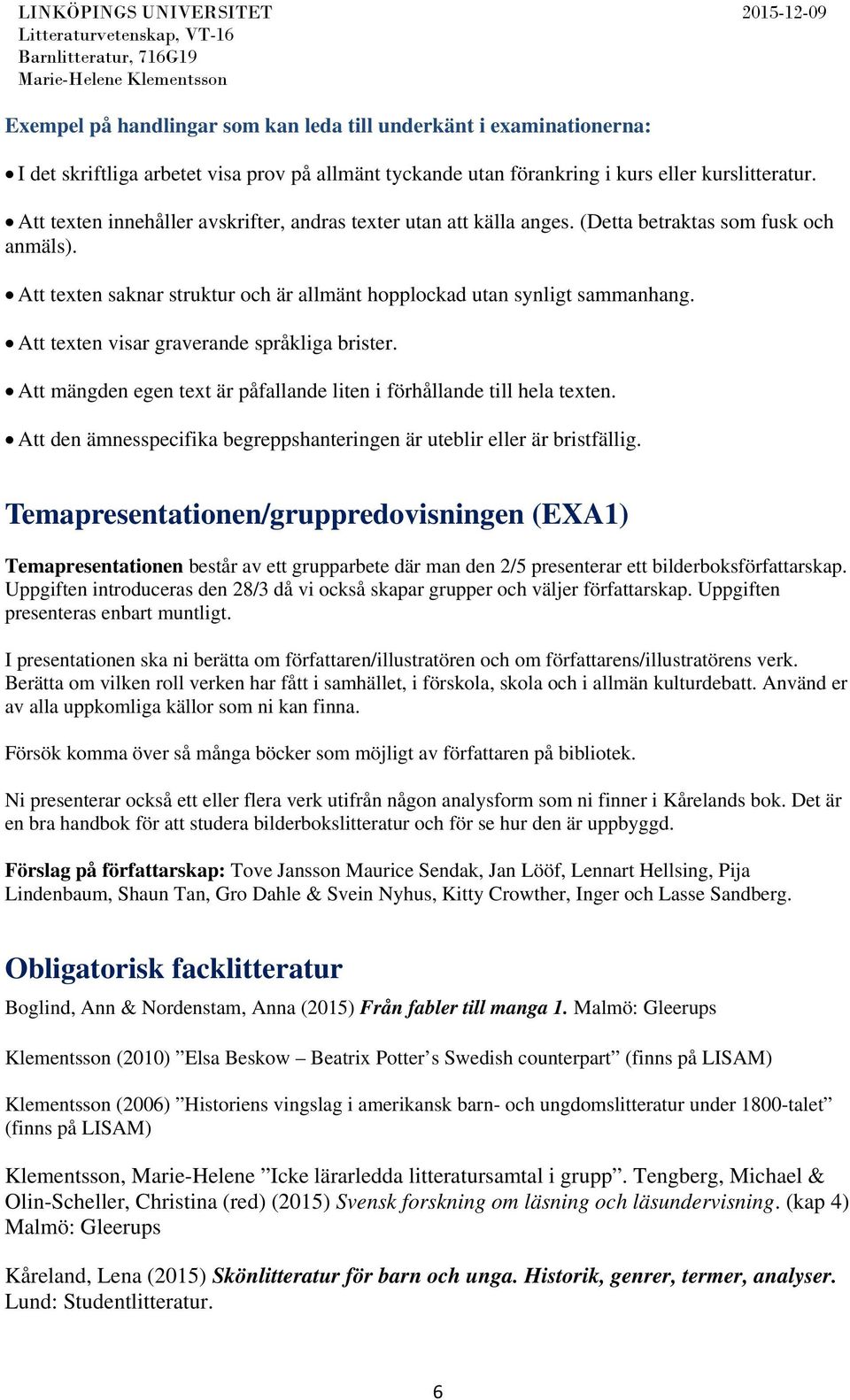 Att texten visar graverande språkliga brister. Att mängden egen text är påfallande liten i förhållande till hela texten. Att den ämnesspecifika begreppshanteringen är uteblir eller är bristfällig.