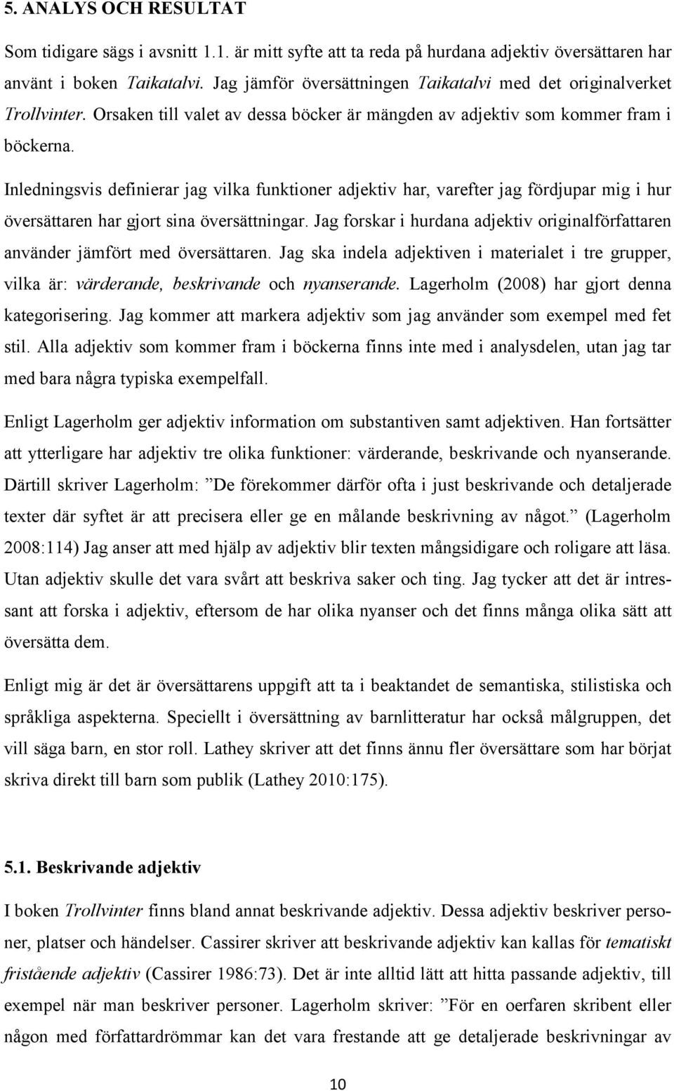 Inledningsvis definierar jag vilka funktioner adjektiv har, varefter jag fördjupar mig i hur översättaren har gjort sina översättningar.