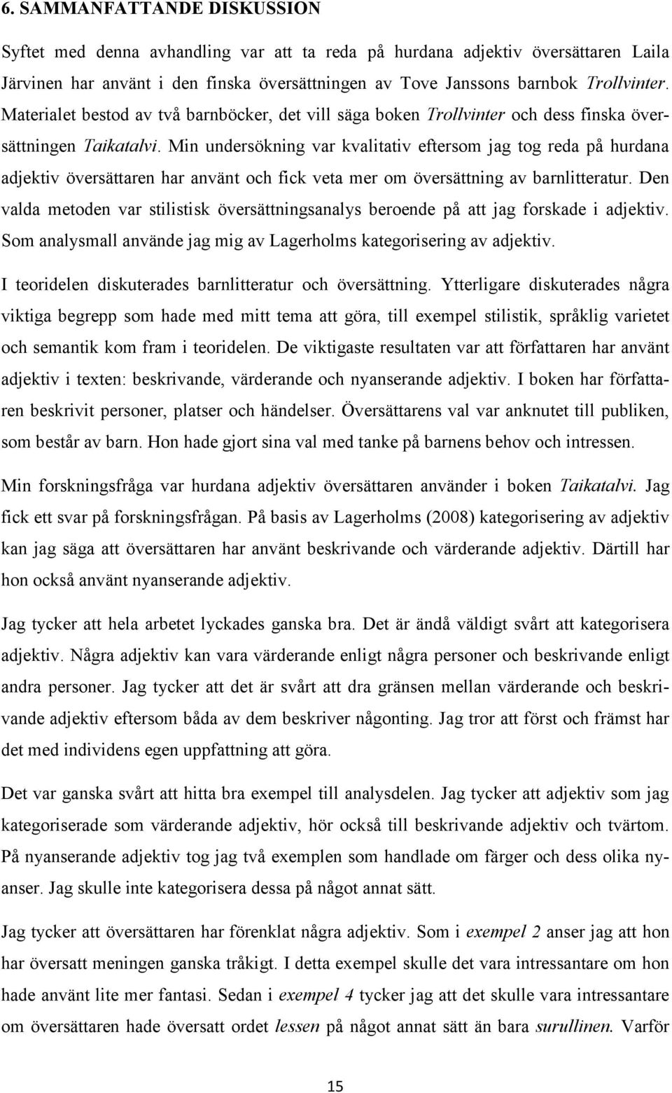 Min undersökning var kvalitativ eftersom jag tog reda på hurdana adjektiv översättaren har använt och fick veta mer om översättning av barnlitteratur.